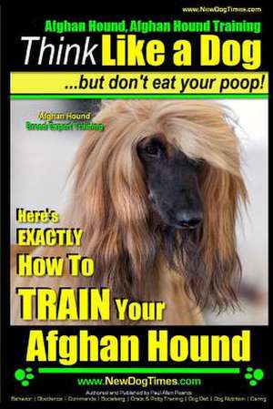 Afghan Hound, Afghan Hound Training - Think Like a Dog But Don't Eat Your Poop! - Afghan Hound Breed Expert Training de Paul Allen Pearce