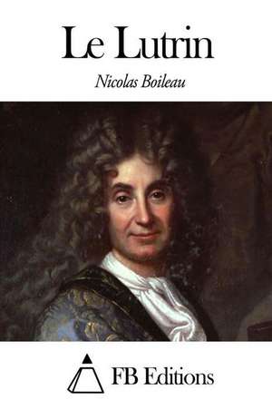 Le Lutrin de Nicolas Boileau Despreaux