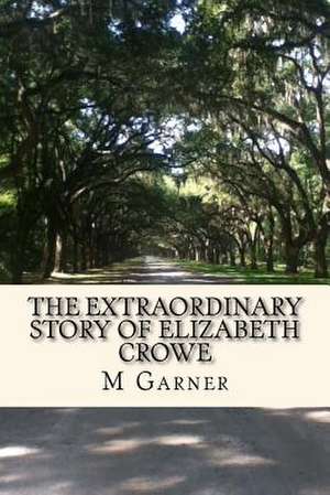 The Extraordinary Story of Elizabeth Crowe de M. R. Garner