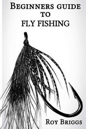 Beginners Guide to Fly Fishing de Roy Briggs