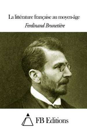 La Litterature Francaise Au Moyen-Age de Ferdinand Brunetiere