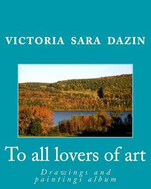 To All Lovers of Art de Victoria Sara Dazin