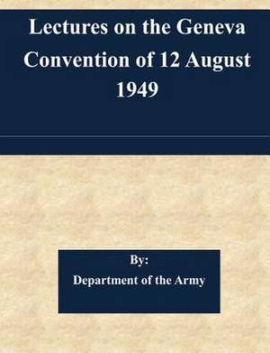 Lectures on the Geneva Convention of 12 August 1949 de Department of the Army