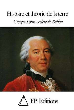 Histoire Et Theorie de La Terre de Georges-Louis Leclerc De Buffon