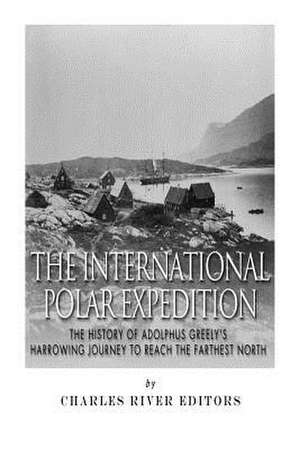 The International Polar Expedition de Charles River Editors