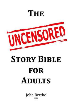 The Uncensored Story Bible for Adults de John Berthe