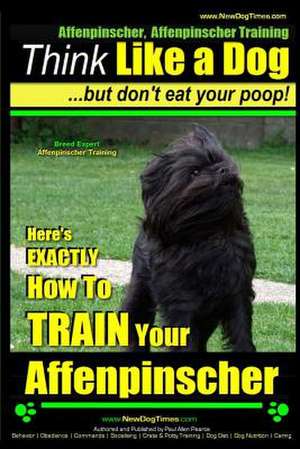 Affenpinscher, Affenpinscher Training - Think Like a Dog But Don't Eat Your Poop! - Breed Expert Affenpinscher Training - de Paul Allen Pearce