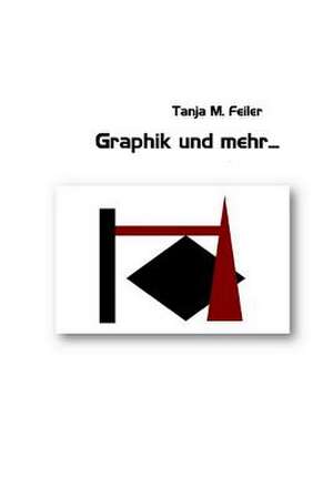 Graphiken Und Mehr... de T. Tanja M. Feiler F.