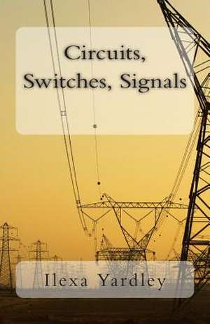 Circuits, Switches, Signals de Ilexa Yardley