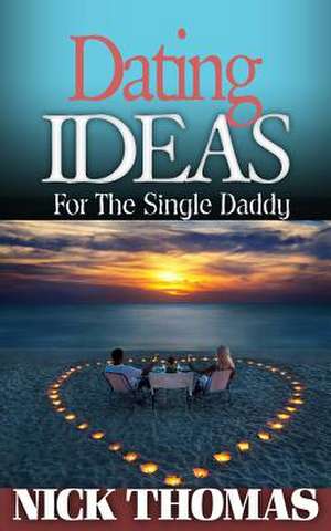 Dating Ideas for the Single Daddy de Nick Thomas