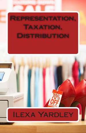 Representation, Taxation, Distribution de Ilexa Yardley