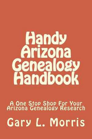 Handy Arizona Genealogy Handbook de MR Gary L. Morris