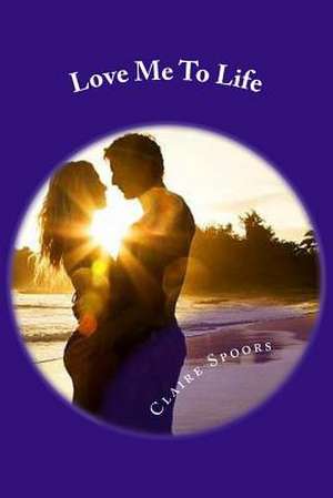 Love Me to Life de Claire Spoors