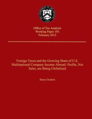 Foreign Taxes and the Growing Share of U.S. Multinational Company Income Abroad de Harry Grubert