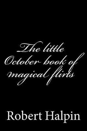 The Little October Book of Magical Flirts de MR Robert Anthony Halpin