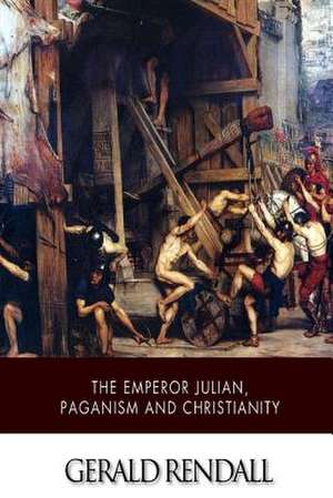 The Emperor Julian, Paganism and Christianity de Gerald Rendall