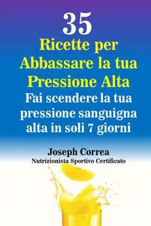 35 Ricette Per Abbassare La Tua Pressione Alta de Correa (Nutrizionista Sportivo Certifica