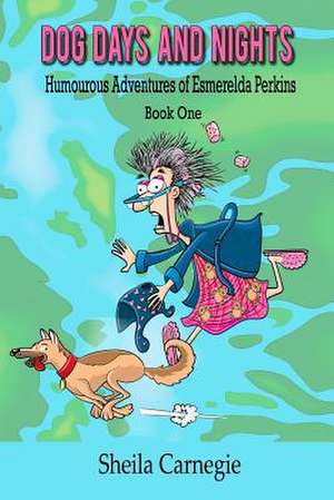 Dog Days and Nights, Humourous Adventures of Esmerelda Perkins, Book One de Sheila D. Carnegie