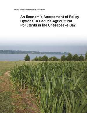 An Economic Assessment of Policy Options to Reduce Agricultural Pollutants in the Chesapeake Bay de United States Department of Agriculture