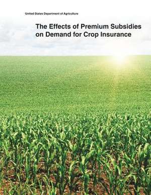 The Effects of Premium Subsidies on Demand for Crop Insurance de United States Department of Agriculture