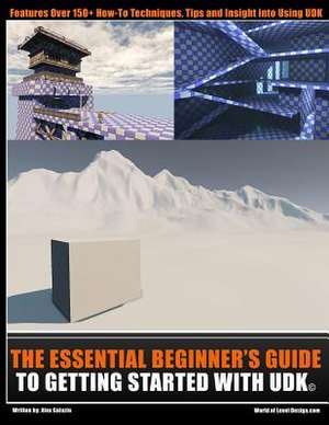 The Essential Beginners Guide to Getting Started with Udk de Alex Galuzin