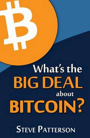 What's the Big Deal about Bitcoin? de Steve Patterson