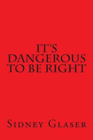 It's Dangerous to Be Right de Sidney Glaser