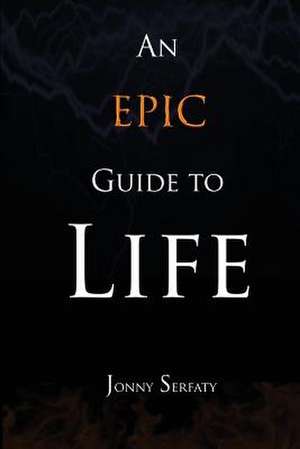 An Epic Guide to Life de Jonny Serfaty