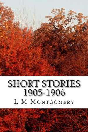 Short Stories 1905-1906 de L. M. Montgomery