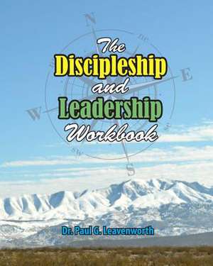 The Discipleship and Leadership Workbook de Dr Paul G. Leavenworth