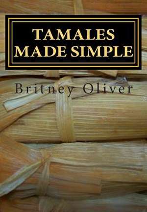 Tamales Made Simple de Britney Oliver