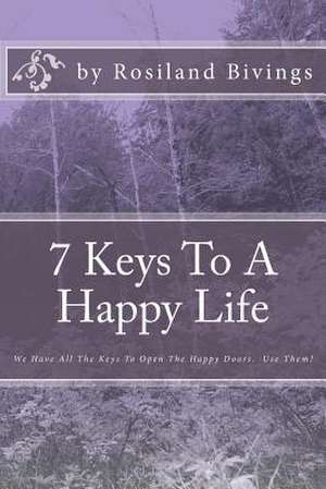 7 Keys to a Happy Life de Rosiland Bivings