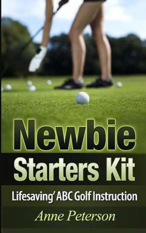 Newbie Starter Kit - 'Lifesaving' ABC Golf Instruction de Anne Peterson