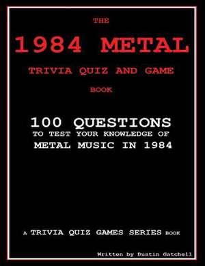 The 1984 Metal Trivia Quiz and Game Book de Dustin Gatchell