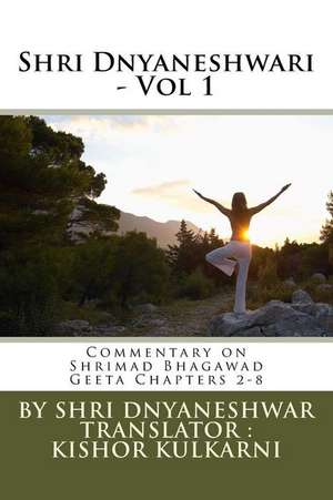 Shri Dnyaneshwari - Vol 1: Commentary by Sant Shri Dnyaneshwar on Shrimad Bhagawad Geeta Chapters 2-8 de Dnyaneshwar