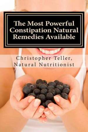 The Most Powerful Constipation Natural Remedies Available de Christopher Teller