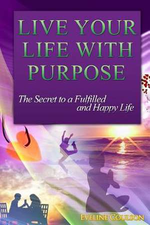 Live Your Life with Purpose de Eveline Coulson