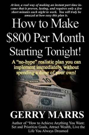 How to Make $800 Per Month Starting Tonight! de Gerry Marrs