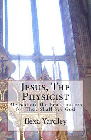 Jesus, the Physicist de Ilexa Yardley