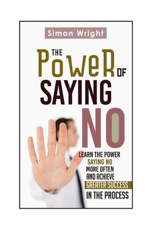 The Power of Saying No de Simon Wright