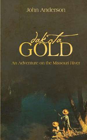 Dakota Gold (a Kids Adventure on the Missouri River) de John G. Anderson