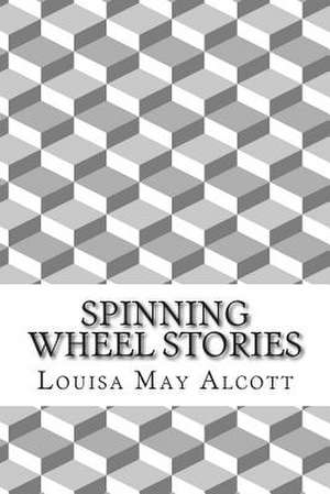 Spinning Wheel Stories de Louisa May Alcott