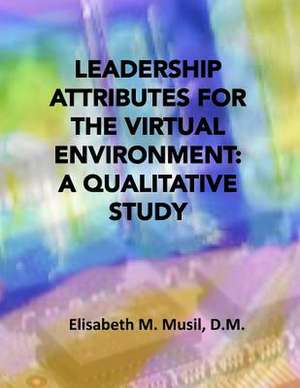 Leadership Attributes for the Virtual Environment de Dr Elisabeth M. Musil