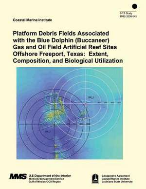 Platform Debris Fields Associated with the Blue Dolphin (Buccaneer) Gas and Oil Field Artificial Reef Sites Offshore Freeport, Texas de U. S. Department of the Interior