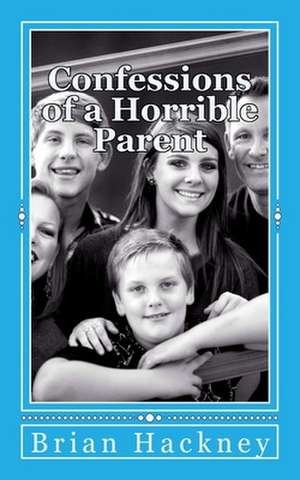 Confessions of a Horrible Parent de Brian Hackney