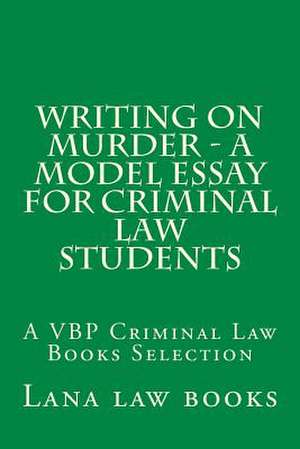 Writing on Murder - A Model Essay for Criminal Law Students de Lana Law Books