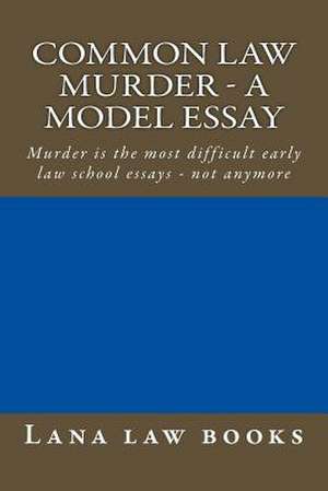 Common Law Murder - A Model Essay de Lana Law Books