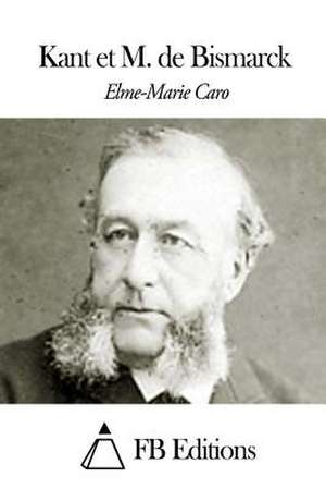 Kant Et M. de Bismarck de Elme-Marie Caro