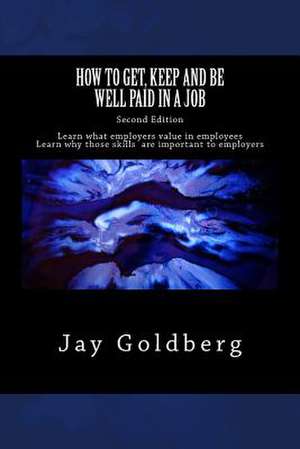 How to Get, Keep and Be Well Paid in a Job de Jay Goldberg