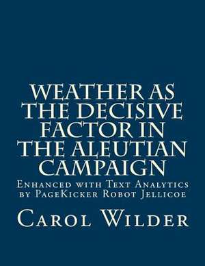 Weather as the Decisive Factor in the Aleutian Campaign de Carol Wilder